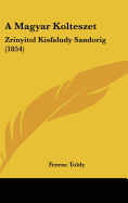 A Magyar Kolteszet: Zrinyitol Kisfaludy Sandorig (1854) - Toldy, Ferenc