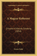 A Magyar Kolteszet: Zrinyitol Kisfaludy Sandorig (1854)