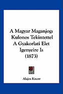 A Magyar Maganjog: Kulonos Tekintettel A Gyakorlati Elet Igenyeire Is (1873)