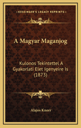 A Magyar Maganjog: Kulonos Tekintettel a Gyakorlati Elet Igenyeire Is (1873)