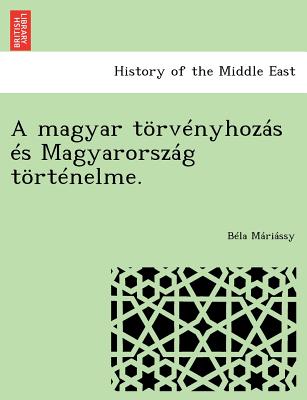 A Magyar Torvenyhozas Es Magyarorszag Tortenelme. - M Ri Ssy, B La, and Mariassy, Bela