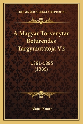 A Magyar Torvenytar Beturendes Targymutatoja V2: 1881-1885 (1886) - Knorr, Alajos