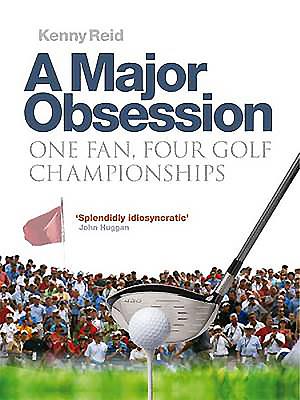 A Major Obsession: One Fan, Four Golf Championships - Reid, Kenny