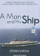 A Man and His Ship: America's Greatest Naval Architect and His Quest to Build the SS United States