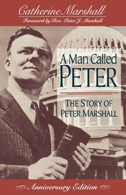 A Man Called Peter: The Story of Peter Marshall - Marshall, Catherine, and Marshall, Peter, MD, MPH (Foreword by)