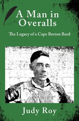 A Man in Overalls: The Legacy of a Cape Breton Bard - Roy, Judy