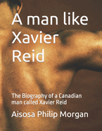 A man like Xavier Reid: The Biography of a Canadian man called Xavier Reid