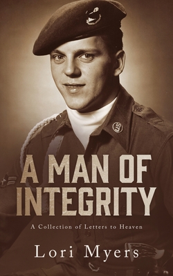 A Man of Integrity: A Collection of Letters to Heaven: - Myers, Lori