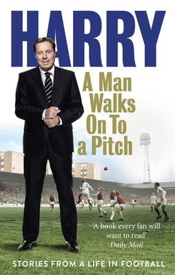 A Man Walks On To a Pitch: Stories from a Life in Football - Redknapp, Harry