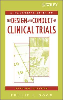 A Manager's Guide to the Design and Conduct of Clinical Trials - Good, Phillip I