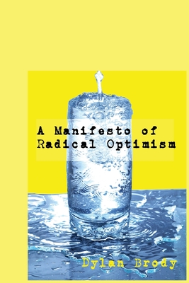 A Manifesto Of Radical Optimism - Brody, Dylan, and Myq Kaplan (Foreword by)