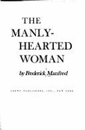 A Manly Hearted Woman - Manfred, Frederick Feikema