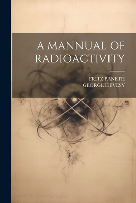 A Mannual of Radioactivity - Hevesy, George, and Paneth, Fritz