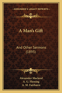 A Man's Gift: And Other Sermons (1895)