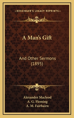 A Man's Gift: And Other Sermons (1895) - MacLeod, Alexander