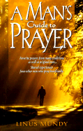 A Man's Guide to Prayer: New Ideas, Prayers & Meditations from Many Traditions . . .