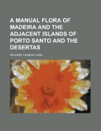 A Manual Flora of Madeira and the Adjacent Islands of Porto Santo and the Desertas