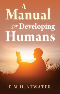 A Manual for Developing Humans - Atwater, P M H, L.H.D.