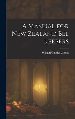 A Manual for New Zealand Bee Keepers - Cotton, William Charles