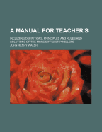 A Manual for Teachers: Including Definitions, Principles, and Rules and Solutions of the More Difficult Problems (Classic Reprint)