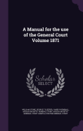 A Manual for the Use of the General Court Volume 1871