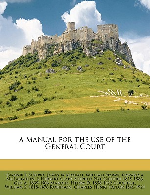A Manual for the Use of the General Court Volume 1898 - Sleeper, George T, and Kimball, James W, and Stowe, William