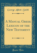 A Manual Greek Lexicon of the New Testament (Classic Reprint)