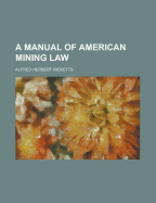 A Manual of American Mining Law