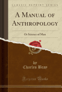 A Manual of Anthropology: Or Science of Man (Classic Reprint)