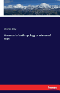 A Manual of Anthropology or Science of Man
