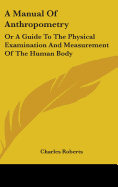 A Manual Of Anthropometry: Or A Guide To The Physical Examination And Measurement Of The Human Body