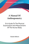 A Manual Of Anthropometry: Or A Guide To The Physical Examination And Measurement Of The Human Body