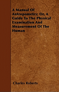 A Manual of Anthropometry; Or, a Guide to the Physical Examination and Measurement of the Human