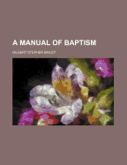 A Manual of Baptism - Bailey, Gilbert Stephen