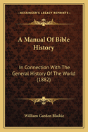 A Manual of Bible History: In Connection with the General History of the World