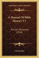 A Manual of Bible History V1: The Old Testament (1920)