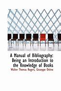A Manual of Bibliography: Being an Introduction to the Knowledge of Books