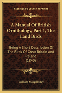 A Manual of British Ornithology, Part 1, the Land Birds: Being a Short Description of the Birds of Great Britain and Ireland (1840)