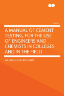 A Manual of Cement Testing, for the Use of Engineers and Chemists in Colleges and in the Field