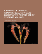 A Manual of Chemical Analysis, Qualitative and Quantitative, for the Use of Students