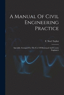 A Manual Of Civil Engineering Practice: Specially Arranged For The Use Of Municipal And County Enginners