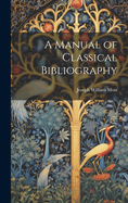 A Manual of Classical Bibliography