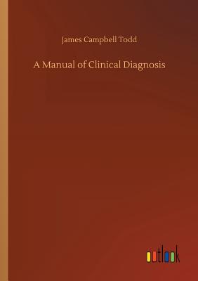 A Manual of Clinical Diagnosis - Todd, James Campbell