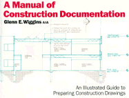 A Manual of Construction Documentation - Wiggins, Glenn E
