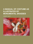 A Manual of Costume as Illustrated by Monumental Brasses