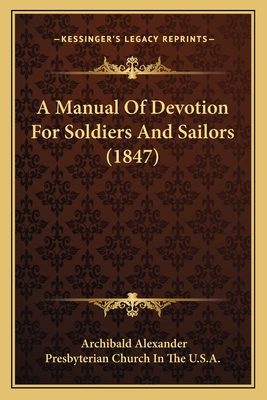 A Manual of Devotion for Soldiers and Sailors (1847) - Alexander, Archibald, and Presbyterian Church in the U S a