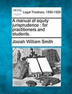 A Manual of Equity Jurisprudence: For Practitioners and Students.