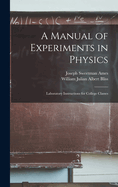 A Manual of Experiments in Physics: Laboratory Instructions for College Classes