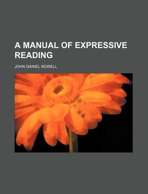 A Manual of Expressive Reading - Morell, John Daniel