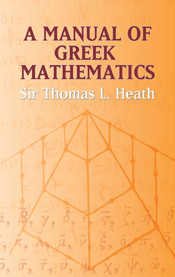 A Manual of Greek Mathematics - Heath, Sir Thomas L